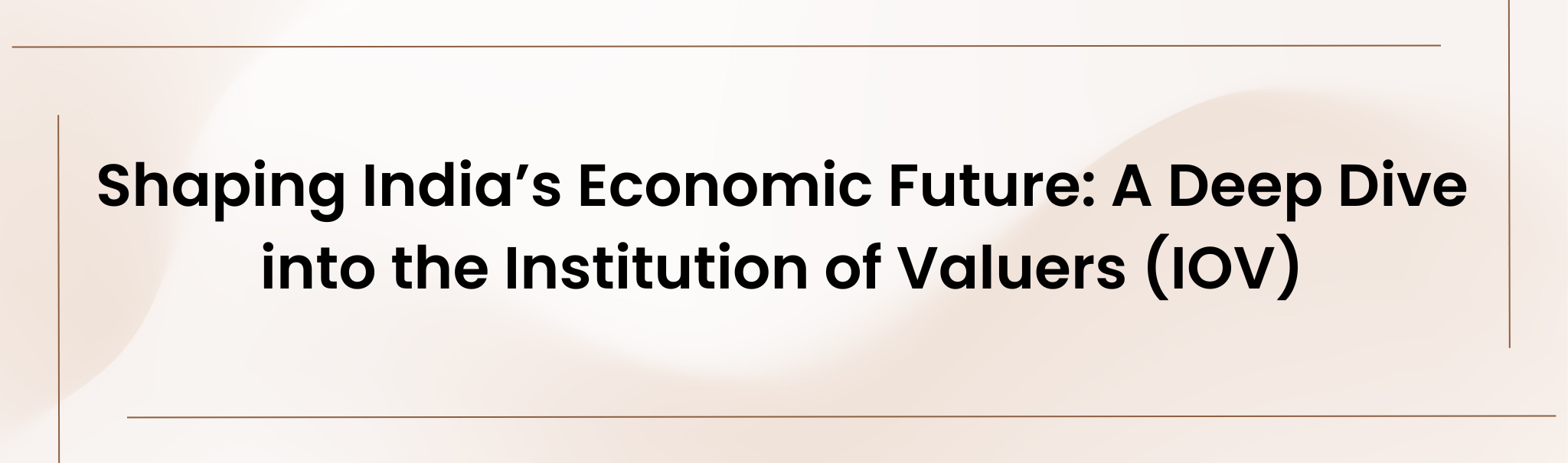Shaping India’s Economic Future: A Deep Dive into the Institution of Valuers (IOV)