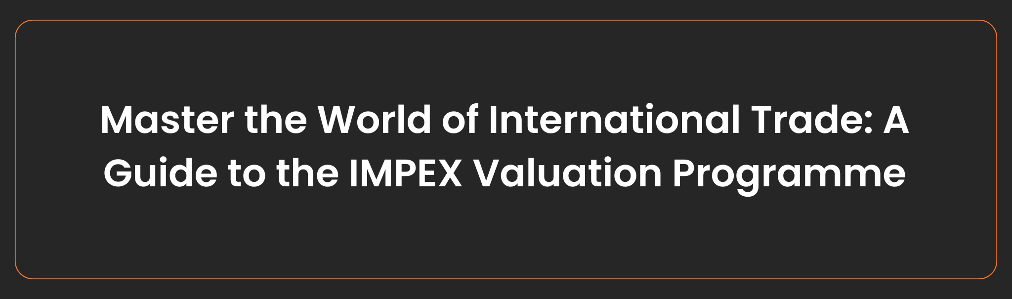Master the World of International Trade: A Guide to the IMPEX Valuation Programme