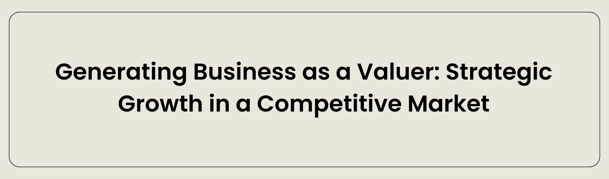Generating Business as a Valuer: Strategic Growth in a Competitive Market